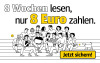 8 Wochen Leseabo für nur 8 Euro. Sichern Sie sich jetzt dieses attraktive Angebot!